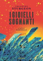 Theodore Sturgeon, I gioielli sognanti, in I GIOIELLI SOGNANTI e altri gioielli,  Mondadori, 2022