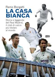 La casa bianca - storia e leggenda del Real Madrid di Remo Borgatti.