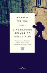 L'abbraccio selvatico delle Alpi di Franco Michieli 