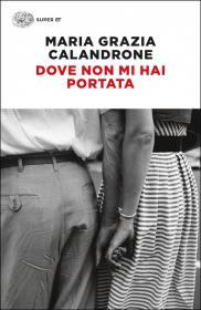 Dove non mi hai portata: mia madre, un caso di cronaca di Maria Grazia Calandrone Biblioteca Tione di Trento