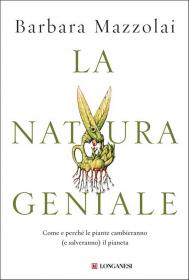 La natura geniale. Come e perché le piante cambieranno (e salveranno) il pianeta, Barbara Mazzolai Biblioteca Tione di Trento