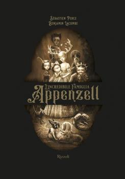 L'incredibile famiglia Appenzell, Sébastien Perez - Benjamin Lacombe, Rizzoli, 2021