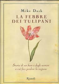 La febbre dei tulipani. La prima grande crisi economica della storia , Mike Dash